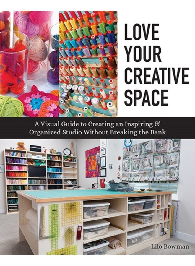 Love Your Creative Space A Visual Guide to Creating an Inspiring Organized Studio without Breaking the Bank - Paperback