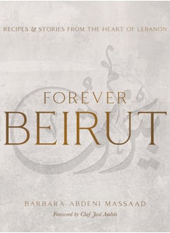 Forever Beirut : Recipes And Stories From The Heart Of Lebanon 