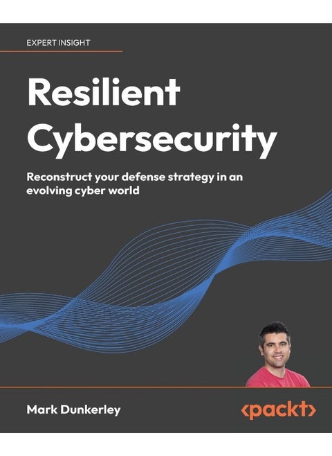Resilient Cybersecurity: Reconstruct your defense strategy in an evolving cyber world