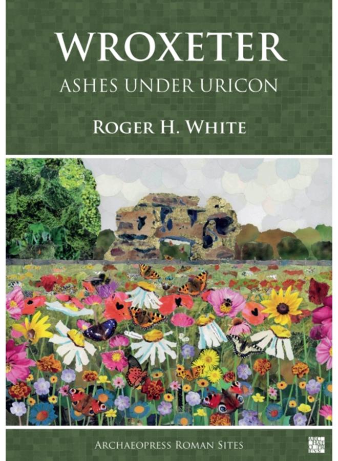 Wroxeter: Ashes under Uricon : A Cultural and Social History of the Roman City 