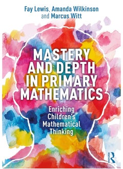 Mastery and Depth in Primary Mathematics: Enriching Children's Mathematical Thinking 