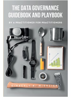 The Data Governance Guidebook and Playbook: By a Practitioner for Practitioners 