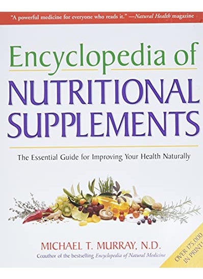 Encyclopedia Of Nutritional Supplements The Essential Guide For Improving Your Health Naturally