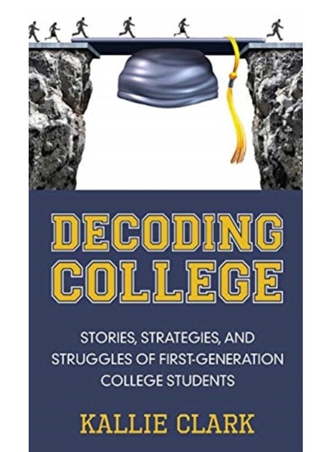 Decoding College Stories Strategies and Struggles of First Generation College Students - Hardback