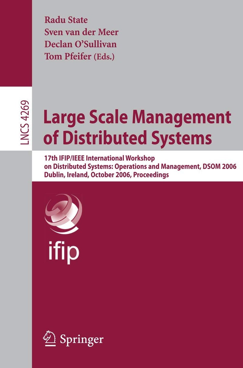 Large Scale Management of Distributed Systems: 17th IFIP/IEEE International Workshop on Distributed Systems: Operations and Management, DSOM 2006, Dublin, Ireland, October 23-25, 2006, Proceedings