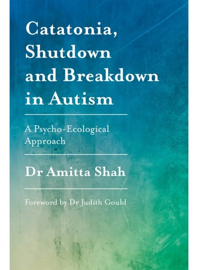 Catatonia Shutdown and Breakdown in Autism A Psycho Ecological Approach - Paperback
