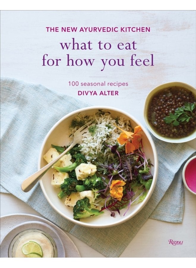 What to Eat for How You Feel The New Ayurvedic Kitchen 100 Seasonal Recipes - Hardback