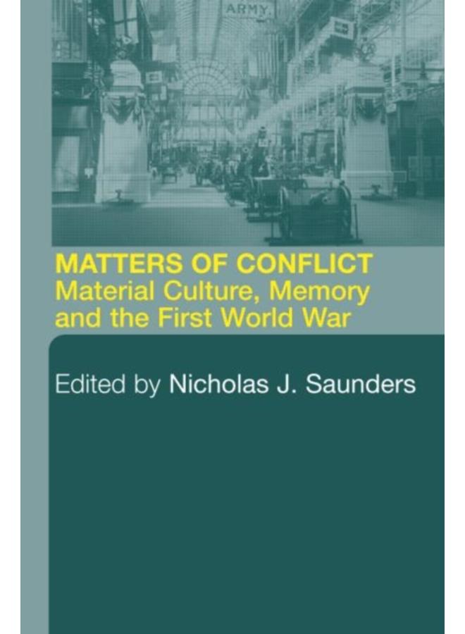 Matters of Conflict : Material Culture, Memory and the First World War 