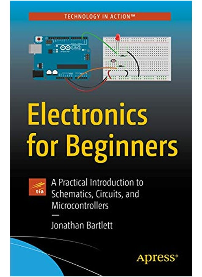 Electronics for Beginners: A Practical Introduction to Schematics, Circuits, and Microcontrollers 