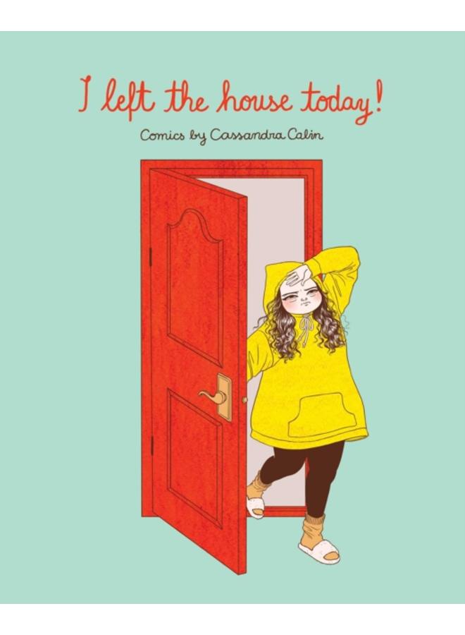 I Left the House Today! : Comics by Cassandra Calin