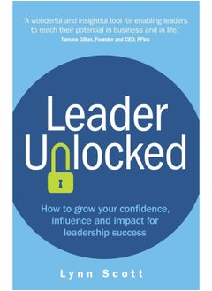 Leader Unlocked: How to grow your confidence, influence and impact for leadership success 