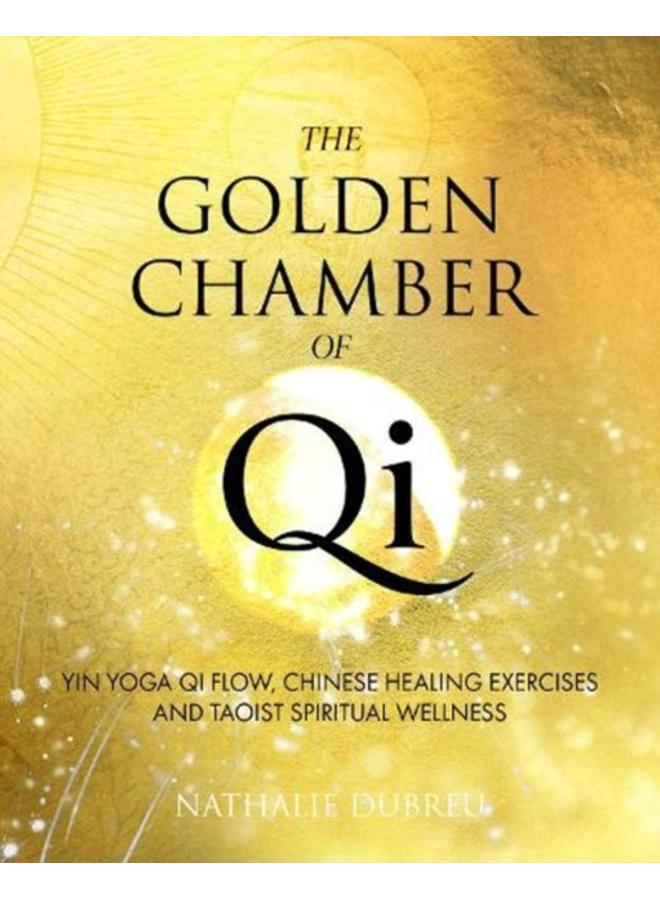 The Golden Chamber of Qi : Yin Yoga Qi Flow, Chinese Healing Exercises and Taoist Spiritual Wellness 