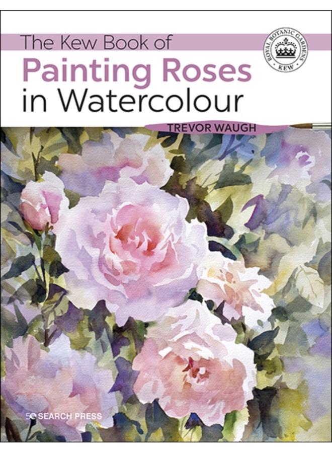 The Kew Book of Painting Roses in Watercolour 