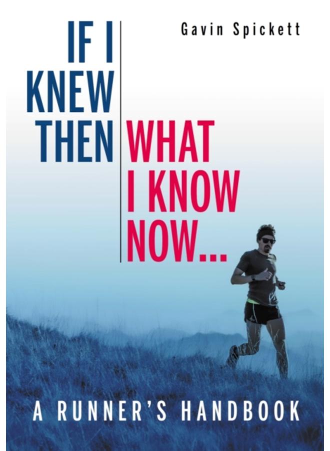 If I Knew Then What I Know Now... : A Runners Handbook 