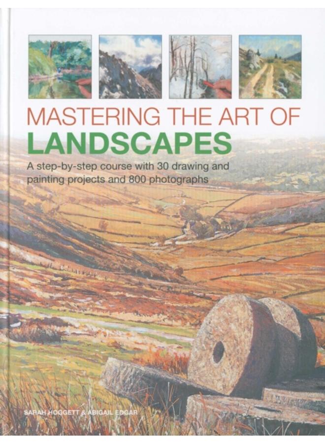 Mastering the Art of Landscapes : A step-by-step course with 30 drawing and painting projects and 800 photographs 