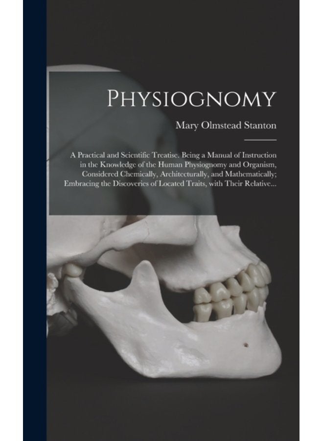 Physiognomy A Practical and Scientific Treatise Being a Manual of Instruction in the Knowledge of the Human Physiognomy and Organism Considered Chemically Architecturally and Mathematically Emb - Hardback
