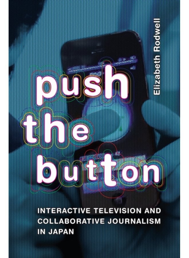 Push the Button Interactive Television and Collaborative Journalism in Japan - Paperback
