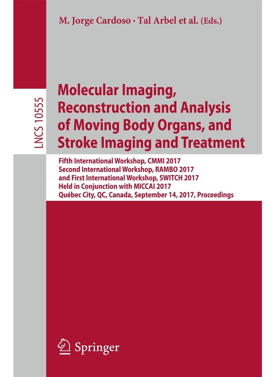 Molecular Imaging, Reconstruction and Analysis of Moving Body Organs, and Stroke Imaging and Treatment: Fifth International Workshop, CMMI 2017, Second International Workshop, RAMBO 2017, and First International Workshop, SWITCH 2017, Held in Conjunction with MICCAI 2017, Quebec City, QC, Canada, September 14, 2017, Proceedings 