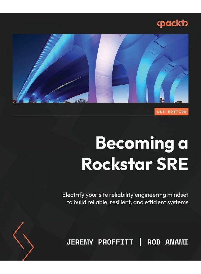Packt Becoming a Rockstar SRE: Electrify your site reliability engineering mindset to build reliable, resilient, and efficient systems