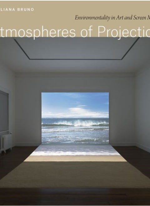 Atmospheres of Projection : Environmentality in Art and Screen Media