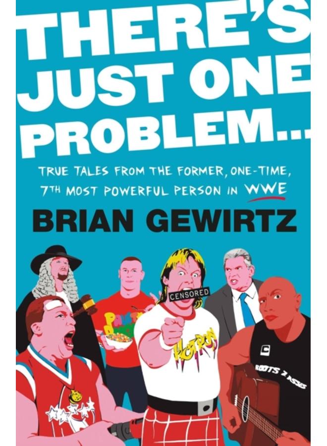 There's Just One Problem. : True Tales from the Former, One-Time, 7th Most Powerful Person in the WWE 