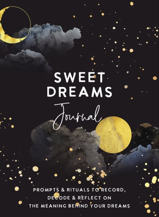 Sweet Dreams Journal : Prompts & Rituals to Record, Decode & Reflect on the Meaning Behind Your Dreams 