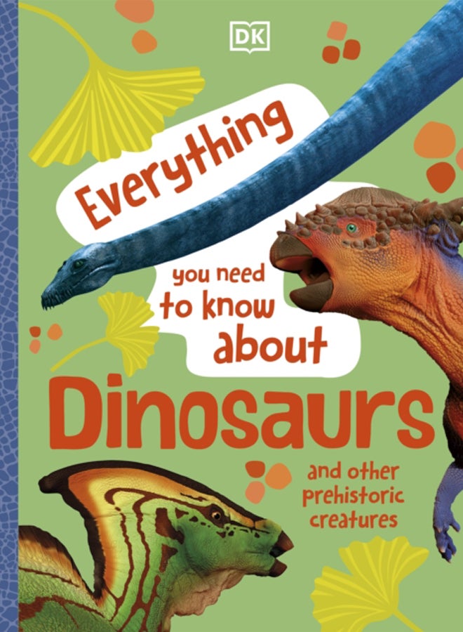 Everything You Need to Know About Dinosaurs : And Other Prehistoric Creatures 