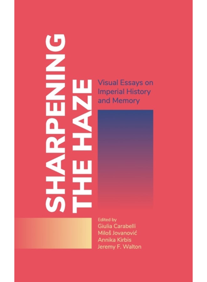 Sharpening the Haze : Visual Essays on Imperial History and Memory 