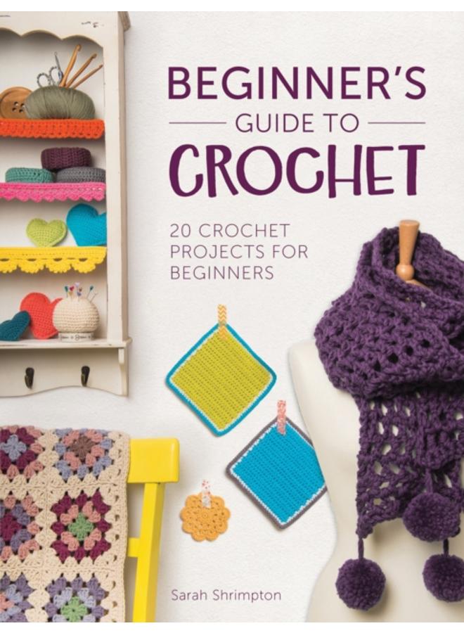 Beginner'S Guide to Crochet : 20 Crochet Projects for Beginners 