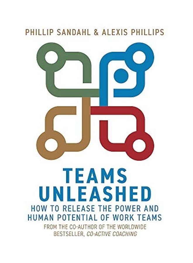 Teams Unleashed: How to Release the Power and Human Potential of Work Teams