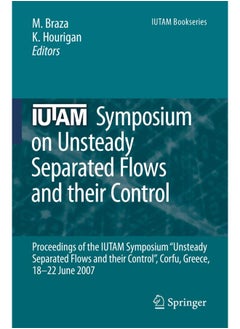 IUTAM Symposium on Unsteady Separated Flows and their Control: Proceedings of the IUTAM Symposium "Unsteady Separated Flows and their Control", Corfu, Greece, 18-22 June 2007 