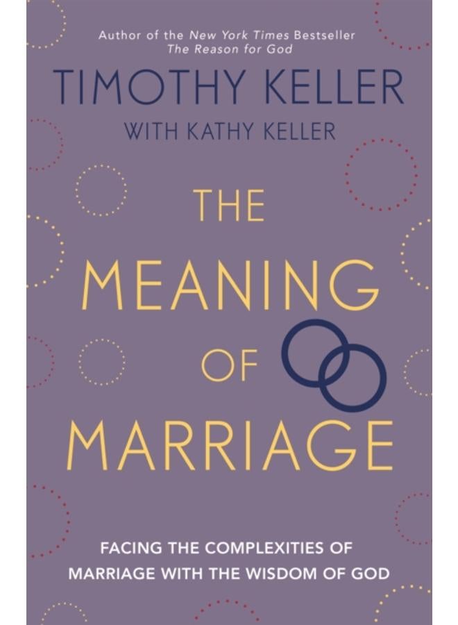 The Meaning of Marriage : Facing the Complexities of Marriage with the Wisdom of God