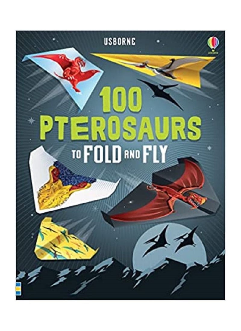 100 PTEROSAURS TO FOLD AND FLY 