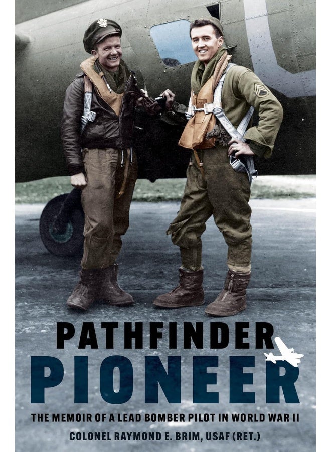 Pathfinder Pioneer: The Memoir of a Lead Bomber Pilot in World War II