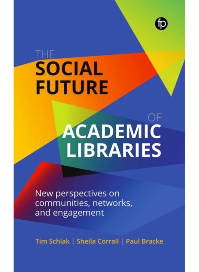 The Social Future of Academic Libraries New Perspectives on Communities Networks and Engagement - Paperback