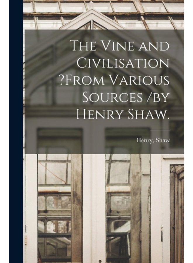 The Vine and Civilisation from Various Sources by Henry Shaw - Paperback