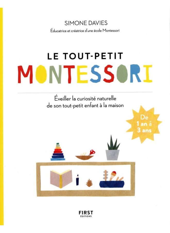 Le tout petit Montessori - Éveiller la curiosité naturelle de son tout-petit enfant à la maison 
