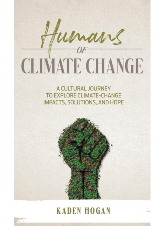 Humans of Climate Change A Cultural Journey to Explore Climate Change Impacts Solutions and Hope - Hardback