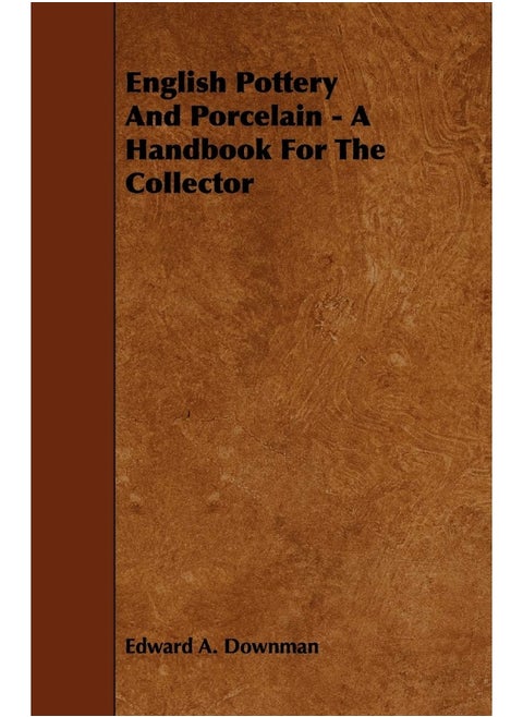 English Pottery and Porcelain - A Handbook for the Collector