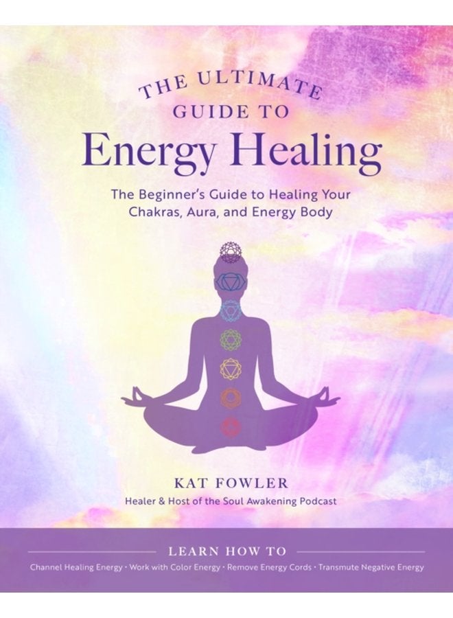The Ultimate Guide to Energy Healing The Beginner s Guide to Healing Your Chakras Aura and Energy Body Volume 14 - Paperback