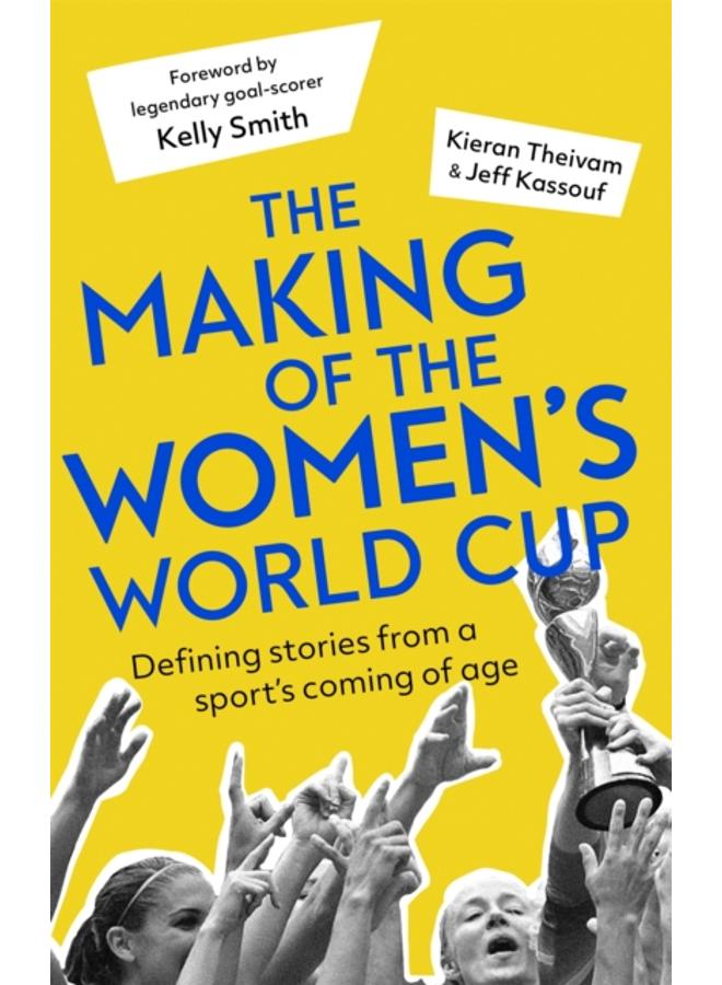 The Making of the Women's World Cup : Defining stories from a sport's coming of age 