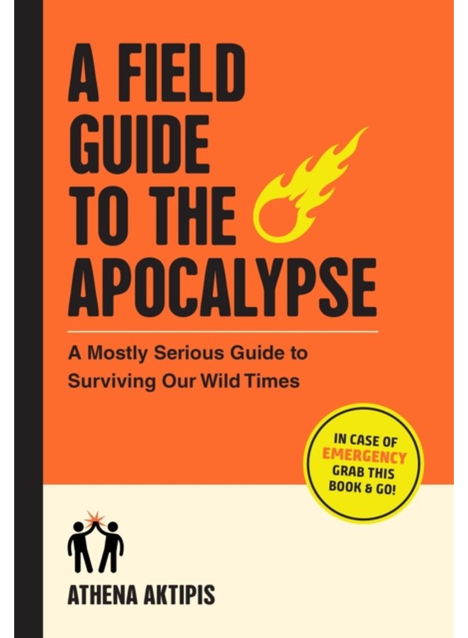 A Field Guide to the Apocalypse A Mostly Serious Guide to Surviving Our Wild Times - Paperback