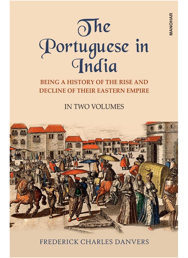 The Portuguese in India: Being a History of the Rise and Decline of their E