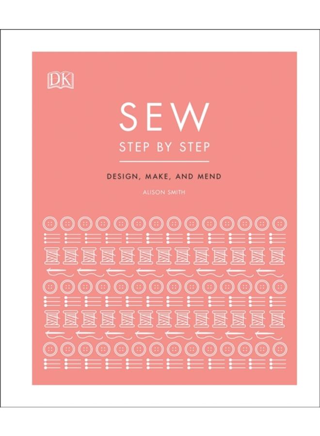 Sew Step by Step : How to use your sewing machine to make, mend, and customize 