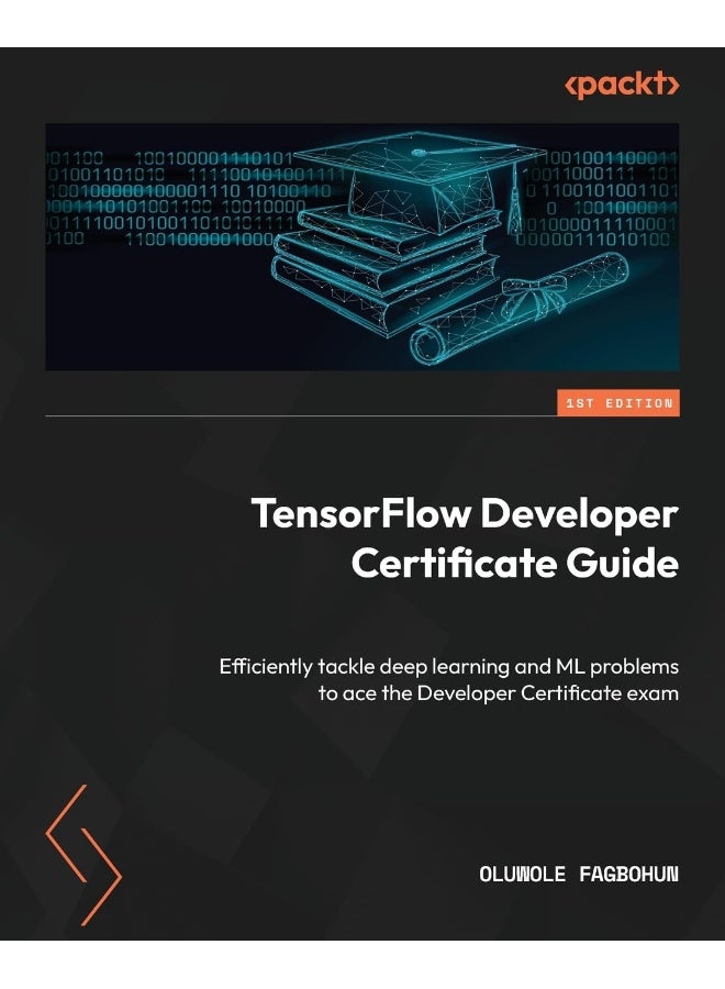 TensorFlow Developer Certificate Guide: Efficiently tackle deep learning and ML problems to ace the Developer Certificate exam 