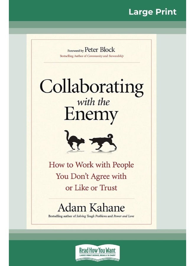 Collaborating with the Enemy: How to Work with People You Don't Agree with or Like or Trust (16pt Large Print Edition) 
