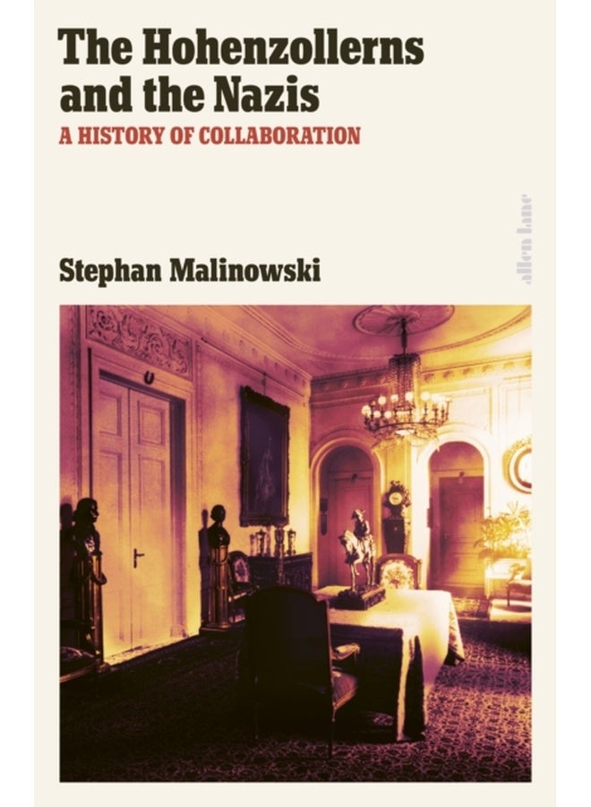 The Hohenzollerns and the Nazis : A History of Collaboration 