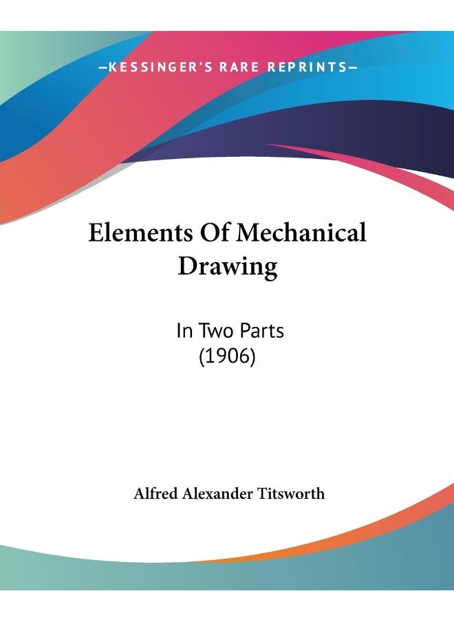 Elements Of Mechanical Drawing: In Two Parts (1906) 