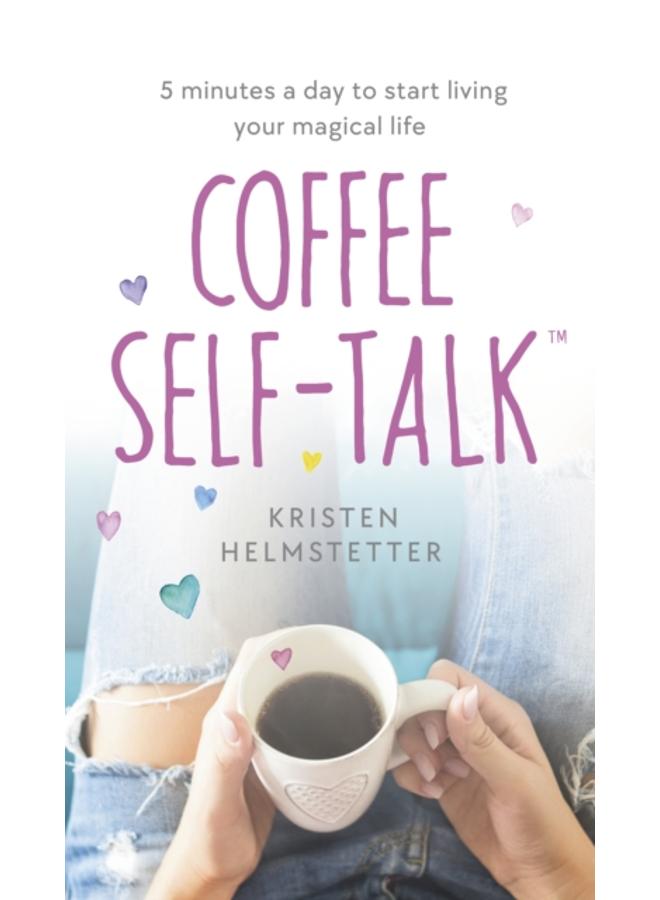Coffee Self-Talk : 5 minutes a day to start living your magical life 