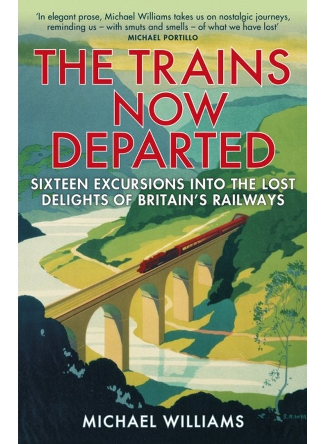 The Trains Now Departed Sixteen Excursions into the Lost Delights of Britain s Railways - Paperback